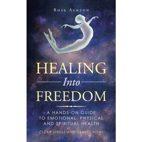 Healing into Freedom: A Hands-On Guide to Emotional Physical and Spiritual Health Hardcover, Balboa Press, English, 9781982261139