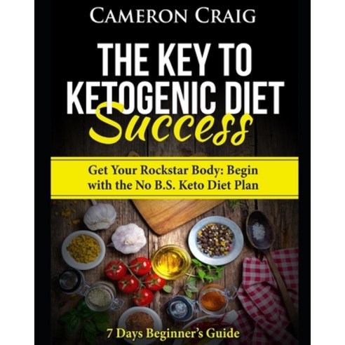 (영문도서) The Key to Ketogenic Diet Success. Get Your Rockstar Body: Begin with the No B.S. Keto Diet P... Paperback, Independently Published, English, 9781521282007