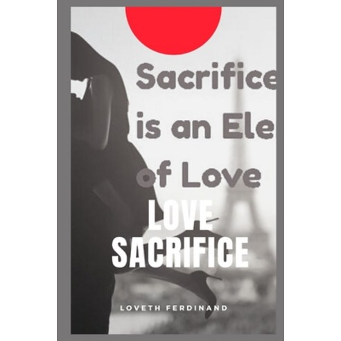 (영문도서) Love Sacrifice: The Comprehensive Step By Step Guide On How To Know When To Fall In Love Paperback, Independently Published, English, 9798474804026