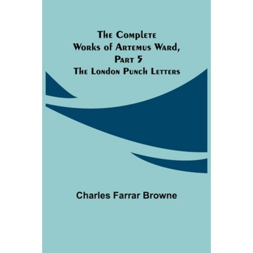 (영문도서) The Complete Works of Artemus Ward Part 5: The London Punch Letters Paperback, Alpha Edition, English, 9789355899033