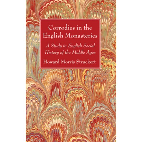 (영문도서) Corrodies in the English Monasteries: A Study in English Social History of the Middle Ages Hardcover, Wipf & Stock Publishers, 9781532678028