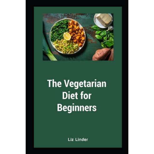 (영문도서) The Vegetarian Diet for Beginners: Vegetarian Diet for Healthy Heart Paperback, Independently Published, English, 9798809713382