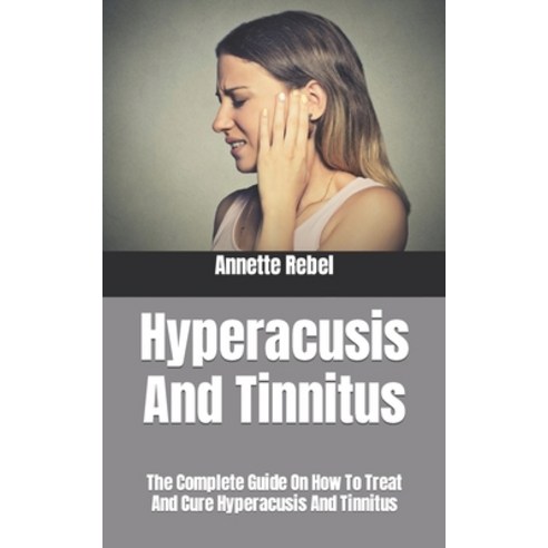 (영문도서) Hyperacusis And Tinnitus: The Complete Guide On How To Treat And Cure Hyperacusis And Tinnitus Paperback, Independently Published, English, 9798490465638