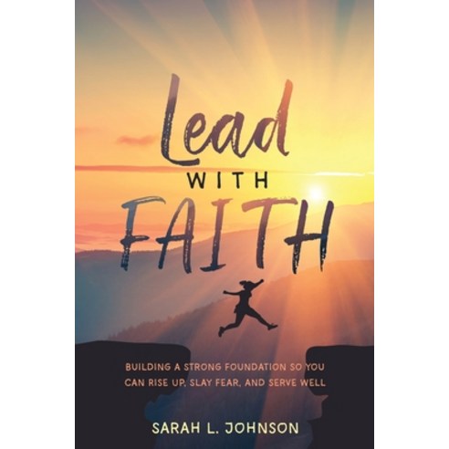 Lead with FAITH: Building a Strong Foundation so You Can Rise Up Slay Fear and Serve Well Paperback, Courageous Heart Press