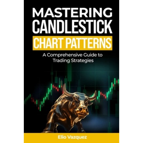 (영문도서) Mastering Candlesticks Chart Patterns: A comprehensive Guide to Trading Strategies Paperback, Independently Published, English, 9798326865830
