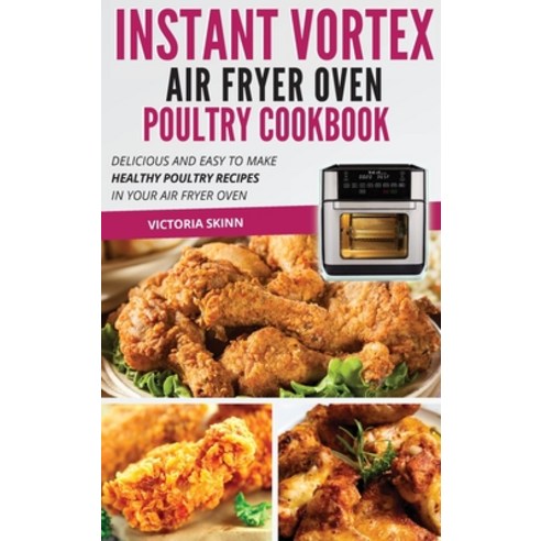 (영문도서) Instant Vortex Air Fryer Oven Poultry Cookbook: Delicious and Easy to Make Healthy Poultry Re... Hardcover, Victoria Skinn, English, 9781802114522