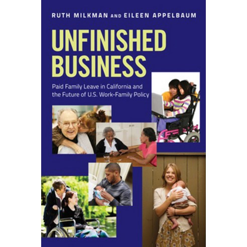 Unfinished Business: Paid Family Leave in California and the Future of U.S. Work-Family Policy Paperback, ILR Press