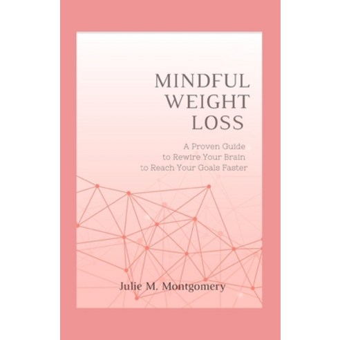 (영문도서) Mindful Weight Loss: A Proven Guide to Rewire Your Brain to Reach Your Goals Faster Paperback, Independently Published, English, 9798874482992
