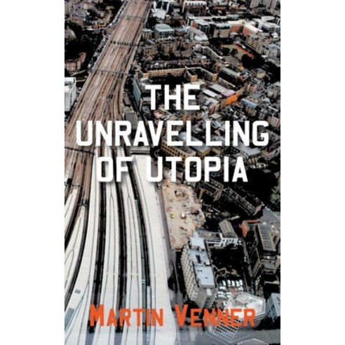 The Unravelling of Utopia Paperback, New Generation Publishing, English, 9781800312678
