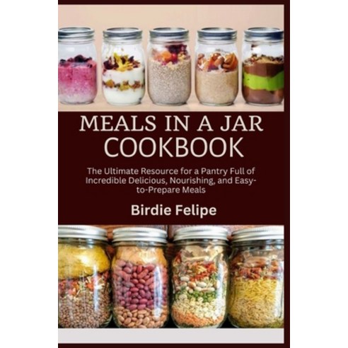 (영문도서) Meals in a Jar Cookbook: The ultimate Resource for a Pantry full of Incredible Delicious No... Paperback, Independently Published, English, 9798871211908
