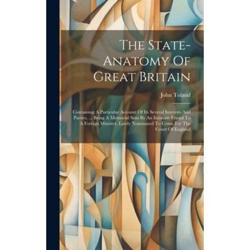 (영문도서) The State-anatomy Of Great Britain: Containing A Particular Account Of Its Several Interests ... Hardcover, Legare Street Press, English, 9781020968068