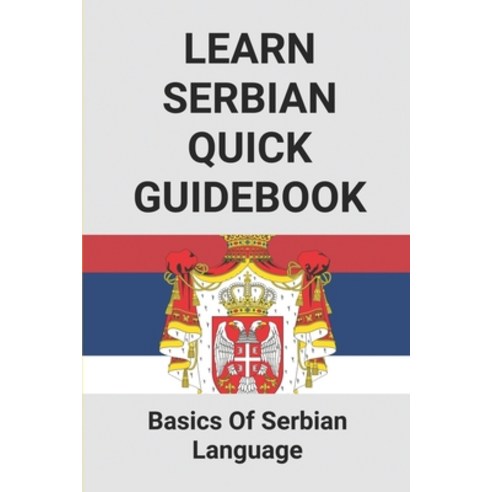 (영문도서) Learn Serbian Quick Guidebook: Basics Of Serbian Language: Learning Serbian For Beginners Paperback, Independently Published, English, 9798520941873