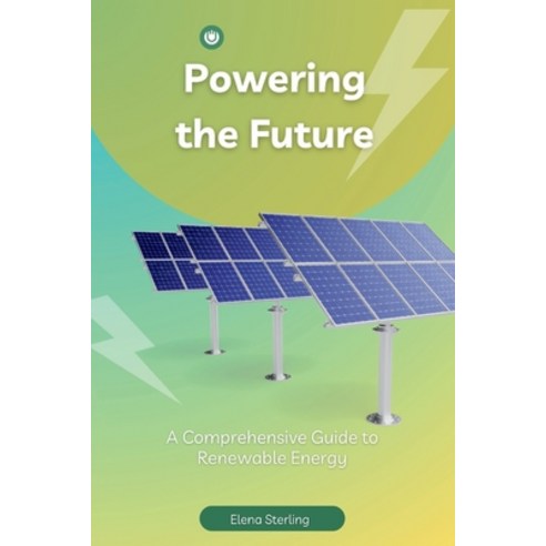 (영문도서) Powering the Future: A Comprehensive Guide to Renewable Energy Paperback, Independently Published, English, 9798323685547