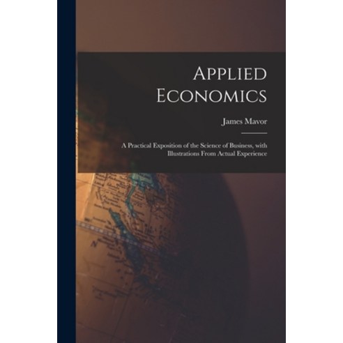 (영문도서) Applied Economics [microform]: a Practical Exposition of the Science of Business With Illust... Paperback, Legare Street Press, English, 9781015098343