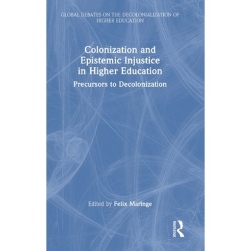 (영문도서) Colonization and Epistemic Injustice in Higher Education: Precursors to Decolonization Hardcover, Routledge, English, 9781032014968