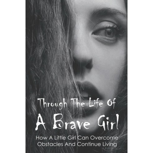 Through The Life Of A Brave Girl: How A Little Girl Can Overcome Obstacles And Continue Living: Bull... Paperback, Independently Published, English, 9798749191943