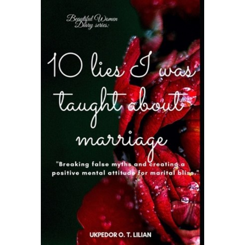 10 Lies I Was Taught About Marriage.: Breaking false myths and creating a positive mental attitude f... Paperback, Independently Published, English, 9798567574164