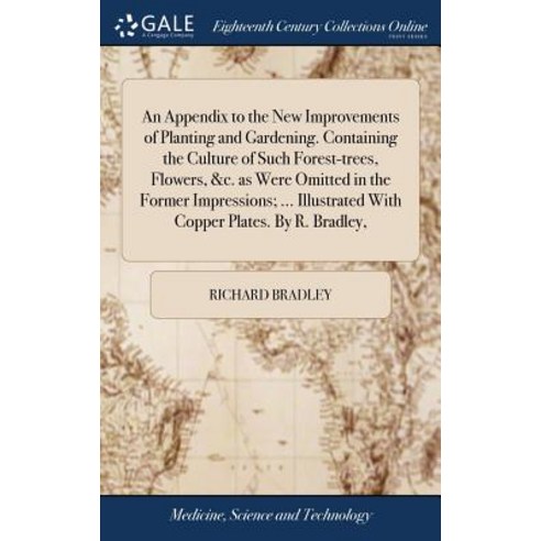 (영문도서) An Appendix to the New Improvements of Planting and Gardening. Containing the Culture of Such... Hardcover, Gale Ecco, Print Editions, English, 9781385381915