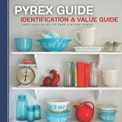 (영문도서) Pyrex Guide Identification & Value: 2023-2024 Guide To Rare Vintage Pyrex Paperback, Independently Published, English, 9798370512599