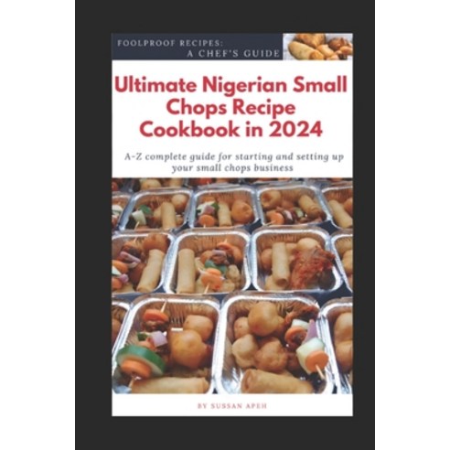 (영문도서) Ultimate Nigerian Small Chops Recipe Cookbook in 2024: A-Z Complete Guide for starting and se... Paperback, Independently Published, English, 9798877212503