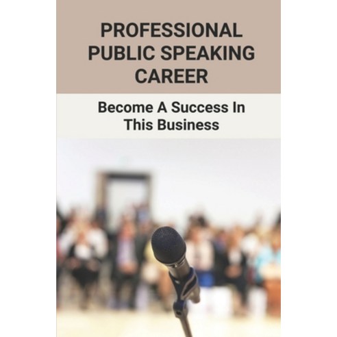 (영문도서) Professional Public Speaking Career: Become A Success In This Business: Freelance Public Spea... Paperback, Independently Published, English, 9798535701615