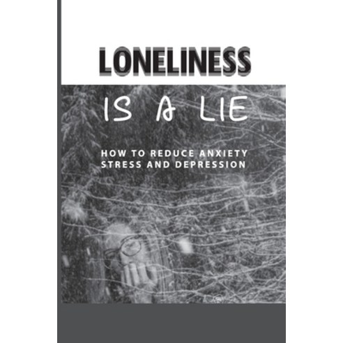 (영문도서) Loneliness Is A Lie: How To Reduce Anxiety Stress And Depression: Live Your Best Life Possible Paperback, Independently Published, English, 9798749929799