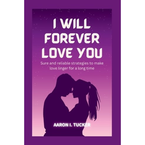 (영문도서) I Will Forever Love You: Sure and reliable strategies to make love linger for a long time Paperback, Independently Published, English, 9798353236955
