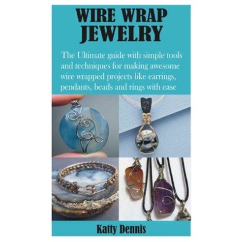 Wire Wrap Jewelry: The Ultimate guide with simple tools and techniques for making awesome wire wrapp... Paperback, Independently Published, English, 9798700267434