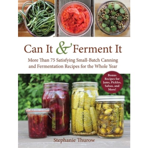 Can It & Ferment It: More Than 75 Satisfying Small-batch Canning and Fermentation Recipes for the Whole Year, Skyhorse Pub Co Inc