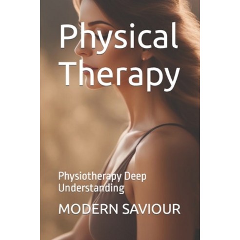 (영문도서) Physical Therapy: Physiotherapy Deep Understanding Paperback, Independently Published, English, 9798861687232