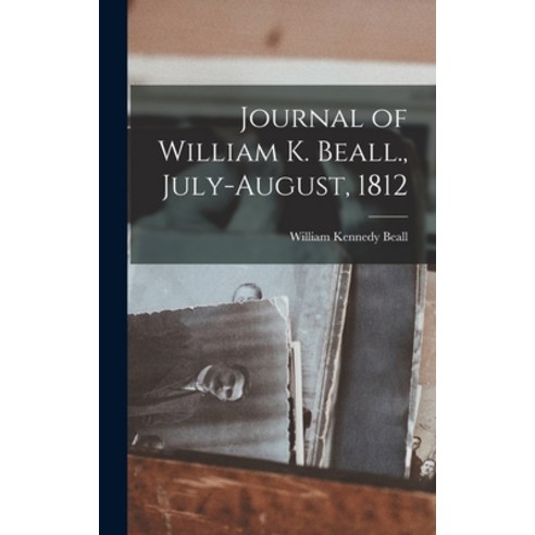 (영문도서) Journal of William K. Beall. July-August 1812 Hardcover, Legare Street Press, English, 9781018157771