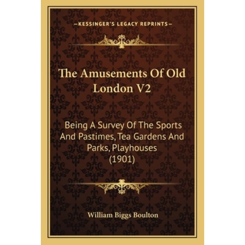 The Amusements Of Old London V2: Being A Survey Of The Sports And Pastimes Tea Gardens And Parks P... Paperback, Kessinger Publishing