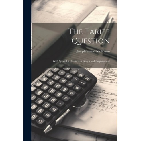 (영문도서) The Tariff Question: With Special Reference to Wages and Employment Paperback, Legare Street Press, English, 9781022769748