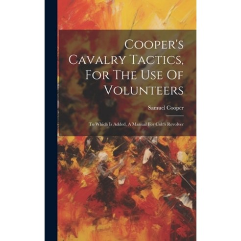 (영문도서) Cooper''s Cavalry Tactics For The Use Of Volunteers: To Which Is Added A Manual For Colt''s R... Hardcover, Legare Street Press, English, 9781019503744