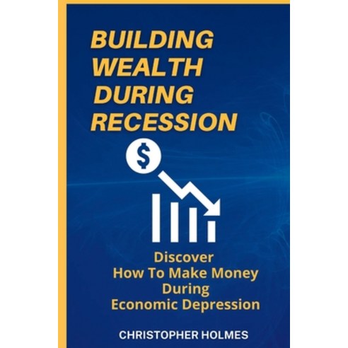 (영문도서) Building Wealth During Recession: Discover How to Make Money During Economic Depression Paperback, Independently Published
