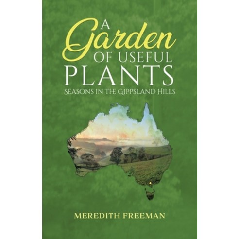(영문도서) A Garden of Useful Plants: Seasons in the Gippsland Hills Paperback, Tellwell Talent, English, 9780228864868