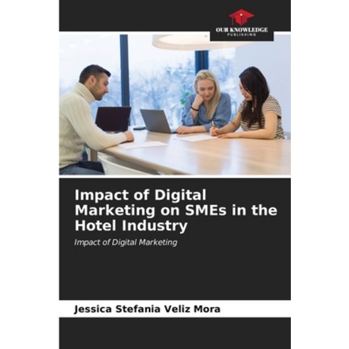 (영문도서) Impact of Digital Marketing on SMEs in the Hotel Industry Paperback, Our Knowledge Publishing, English, 9786206923831