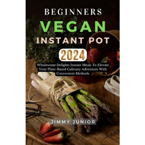 (영문도서) Beginners Vegan Instant Pot: 20 Wholesome Delights Instant meals to Elevate Your Plant-Based ... Paperback, Independently Published, English, 9798877761841