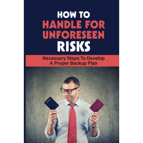 (영문도서) How To Handle For Unforeseen Risks: Necessary Steps To Develop A Proper Backup Plan: How To T... Paperback, Independently Published, English, 9798544526322