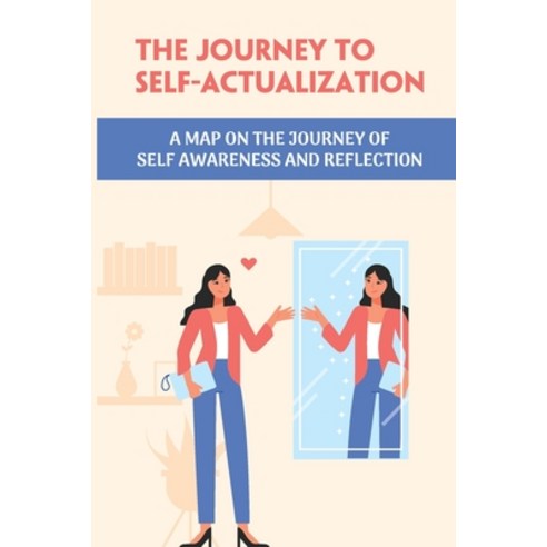 (영문도서) The Journey To Self-Actualization: A Map On The Journey Of Self Awareness And Reflection: A C... Paperback, Independently Published, English, 9798514056859