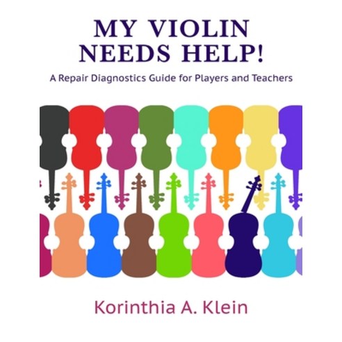 My Violin Needs Help!: A Repair Diagnostics Guide for Players and Teachers Paperback, Korinthian Violins