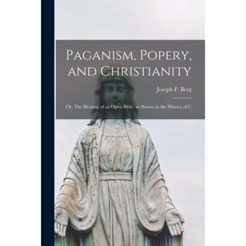 (영문도서) Paganism Popery and Christianity: Or The Blessing of an Open Bible as Shown in the Histor... Paperback, Legare Street Press, English, 9781017098990
