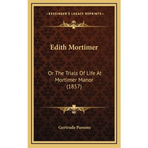 Edith Mortimer: Or The Trials Of Life At Mortimer Manor (1857) Hardcover, Kessinger Publishing