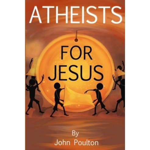 Atheists for Jesus: or Jesus for Atheists Paperback, John Poulton, English, 9780995676336