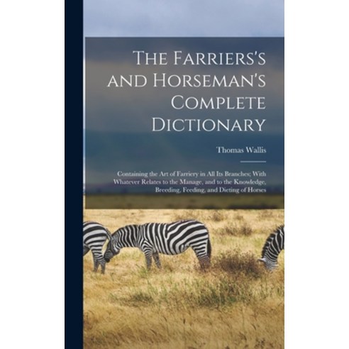 (영문도서) The Farriers''s and Horseman''s Complete Dictionary: Containing the Art of Farriery in All Its ... Hardcover, Legare Street Press, English, 9781019063231