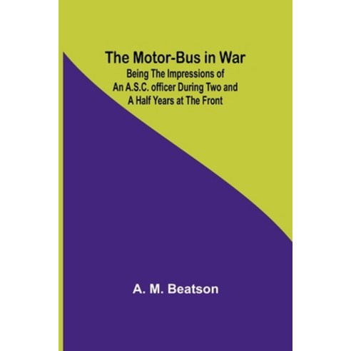 (영문도서) The Motor-Bus in War; Being the Impressions of an A.S.C. Officer during Two and a Half Years ... Paperback, Alpha Edition, English, 9789357955430