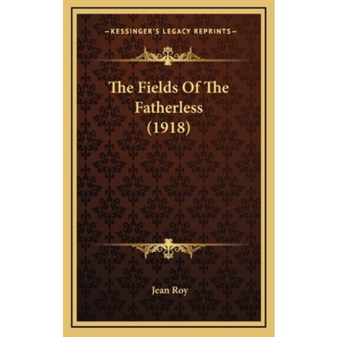 The Fields Of The Fatherless (1918) Hardcover, Kessinger Publishing