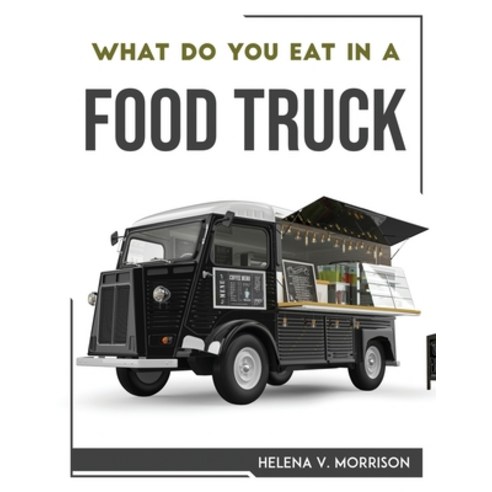 (영문도서) What Do You Eat in a Food Truck Paperback, Helena V. Morrison, English, 9781804769119