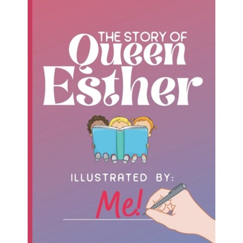 The Story of Queen Esther Illustrated by: Me!: Inspiring and Creative Events Behind the Jewish Holid... Paperback, Independently Published