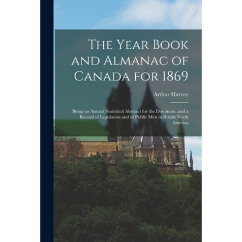 (영문도서) The Year Book and Almanac of Canada for 1869 [microform]: Being an Annual Statistical Abstrac... Paperback, Legare Street Press, English, 9781013297410